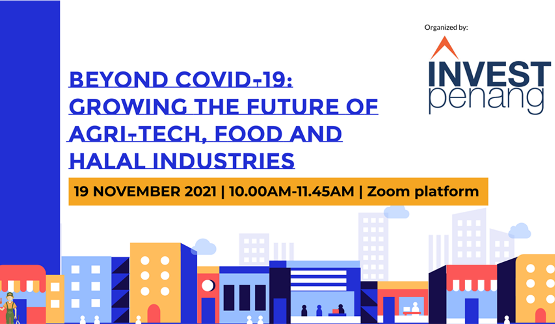 [Webinar] “Beyond Covid-19: Growing the Future of Agri-tech, Food and Halal Industries” – 19 November 2021 at 10.00 am