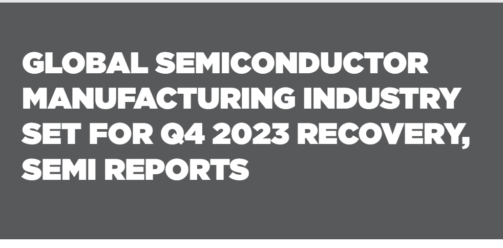Global Semiconductor Manufacturing Industry Set for Q4 2023 Recovery, SEMI Reports
