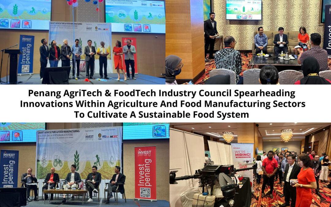 [Press Release] Penang AgriTech & FoodTech Industry Council Spearheading Innovations Within Agriculture And Food Manufacturing Sectors To Cultivate A Sustainable Food System