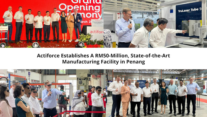 [Press Release] Actiforce Establishes A RM50-Million, State-of-the-Art Manufacturing Facility in Penang