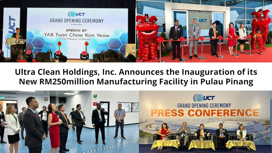 [Press Release] Ultra Clean Holdings, Inc. Announces the Inauguration of its New RM250million Manufacturing Facility in Pulau Pinang